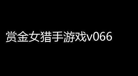 赏金女猎手游戏v066_逆水寒辅助官网